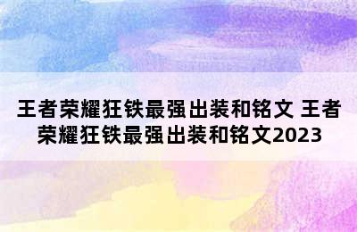 王者荣耀狂铁最强出装和铭文 王者荣耀狂铁最强出装和铭文2023